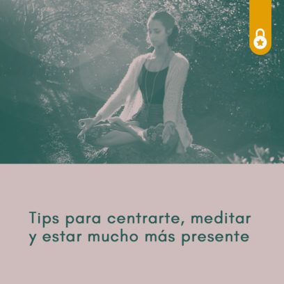 Tips para centrarte, meditar y estar mucho más presente