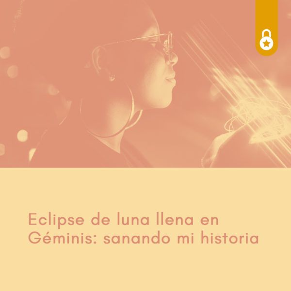 Eclipse de Luna llena en Géminis, sanando mi historia