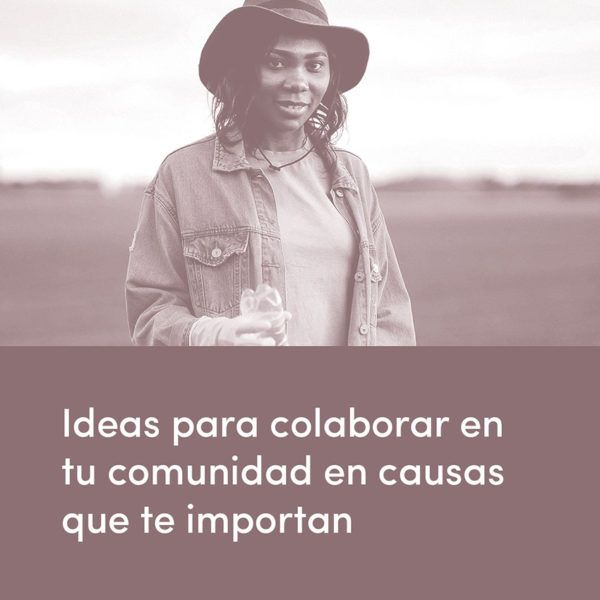 Ideas para colaborar en tu comunidad en causas que te importan