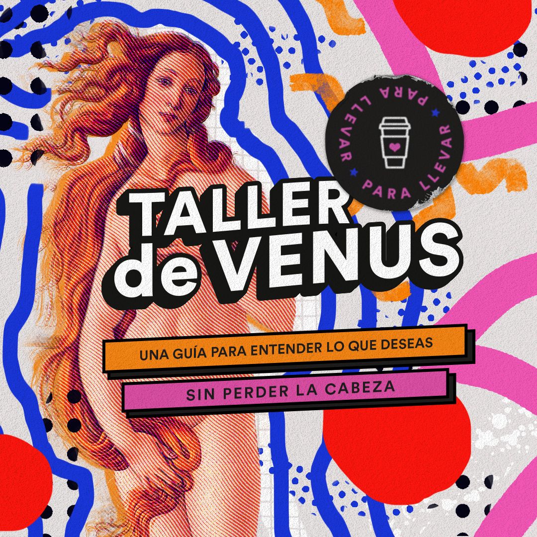 Taller: VENUS PARA LLEVAR: “Una guía para entender lo que deseas sin perder la cabeza” (AUDIO)