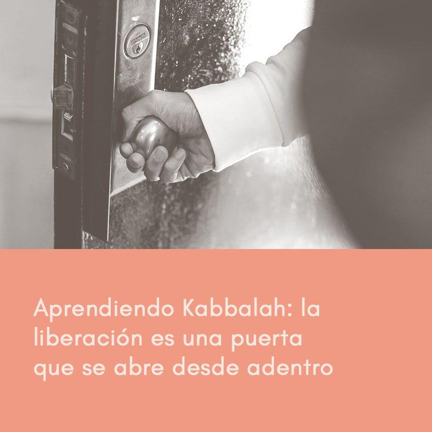 Aprendiendo Kabbalah: la liberación es una puerta que se abre desde adentro