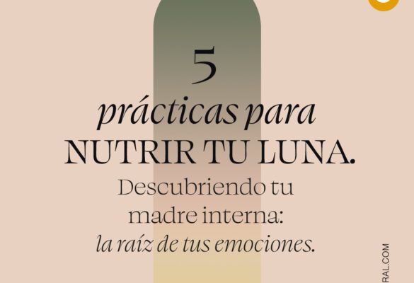 5 prácticas para nutrir tu Luna. Descubriendo tu madre interna: la raíz de tus emociones