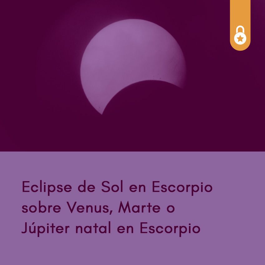 Eclipse de Sol en Escorpio sobre Venus, Marte o Júpiter natal en Escorpio