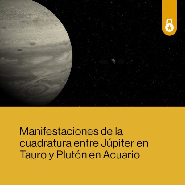 Manifestaciones de la Cuadratura Júpiter en Tauro y Plutón en Acuario