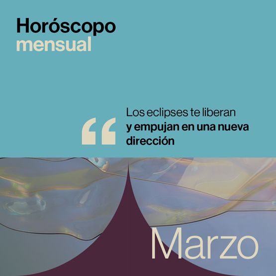 Horóscopo de marzo 2025: los eclipses te liberan y empujan en una nueva dirección