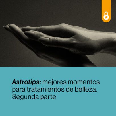 Astrotips: mejores momentos para tratamientos de belleza. Segunda parte