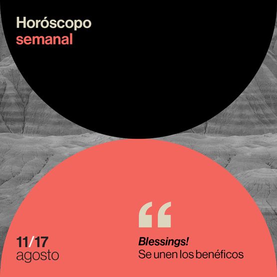 Horóscopo de la semana del 11 al 17 de agosto de 2025: blessings! se unen los benéficos