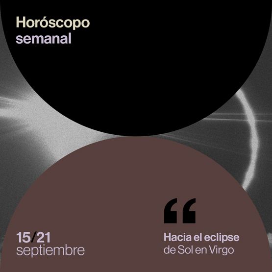 Horóscopo de la semana del 15 al 21 de septiembre de 2025: hacia el eclipse de sol en Virgo